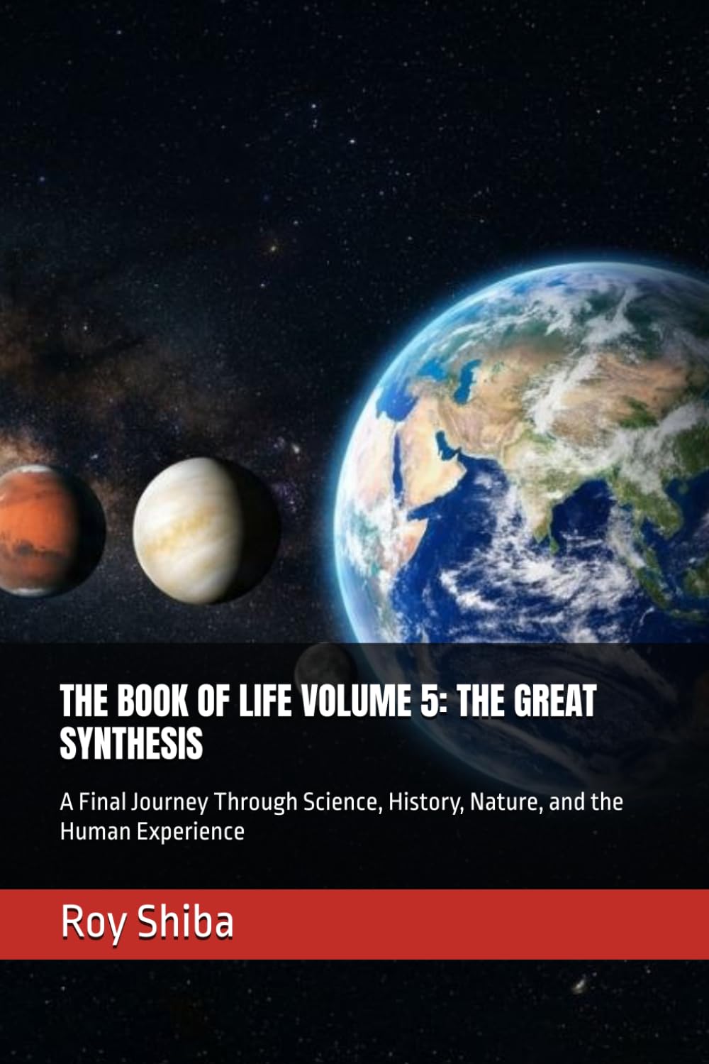 THE BOOK OF LIFE VOLUME 5: THE GREAT SYNTHESIS: A Final Journey Through Science, History, Nature, and the Human Experience (The Infinite Knowledge Series)