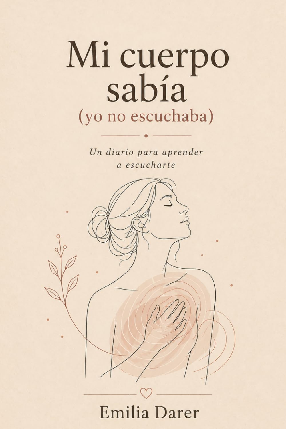 Mi cuerpo sabía: (yo no escuchaba) Un diario para aprender a escucharte