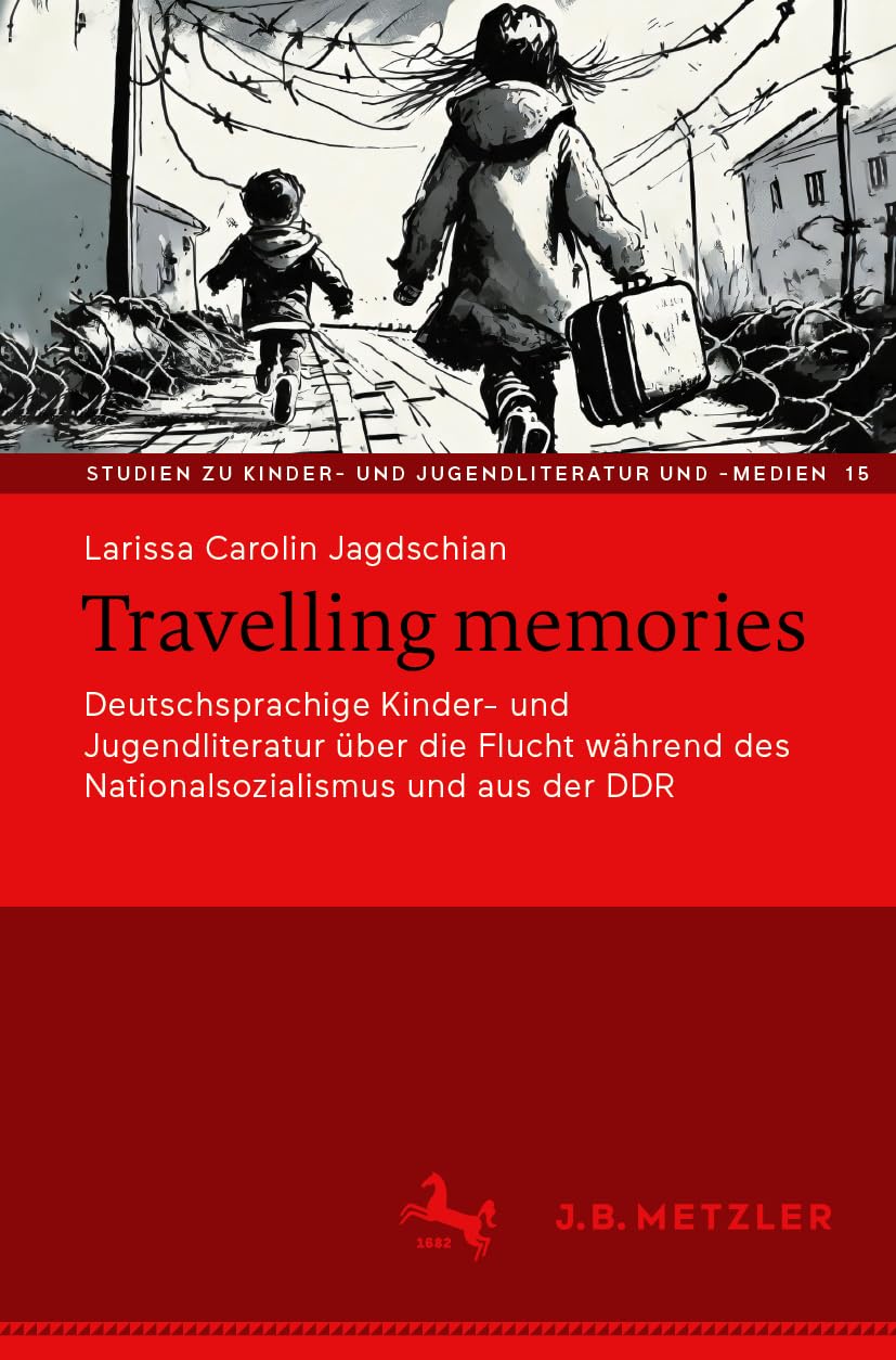 Travelling memories: Deutschsprachige Kinder- und Jugendliteratur über die Flucht während des Nationalsozialismus und aus der DDR (Studien zu Kinder- und Jugendliteratur und -medien, 15, Band 15)