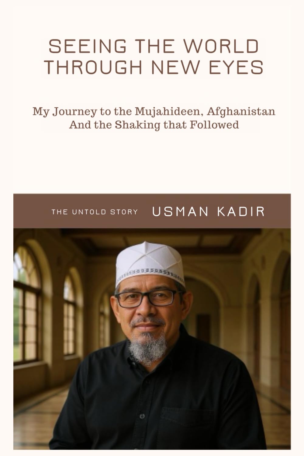 Seeing the World Through New Eyes: My Journey to the Mujahideen, Afghanistan And the Shaking that Followed