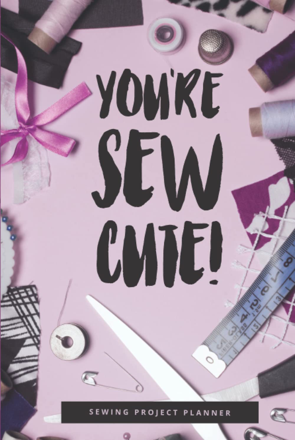 You're Sew Cute!: An Easy-To-Use Logbook To Help You Organize Notes, Sketches, And Important Details About Your Sewing Projects