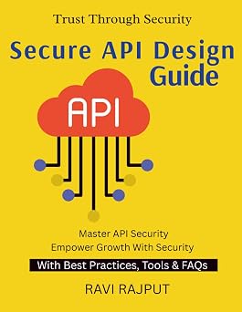 Secure API Design Guide Preventing API Exploits | Securing API-Driven Ecosystems | From API Design to Defense | Safeguarding Business APIs | Practical API Protection