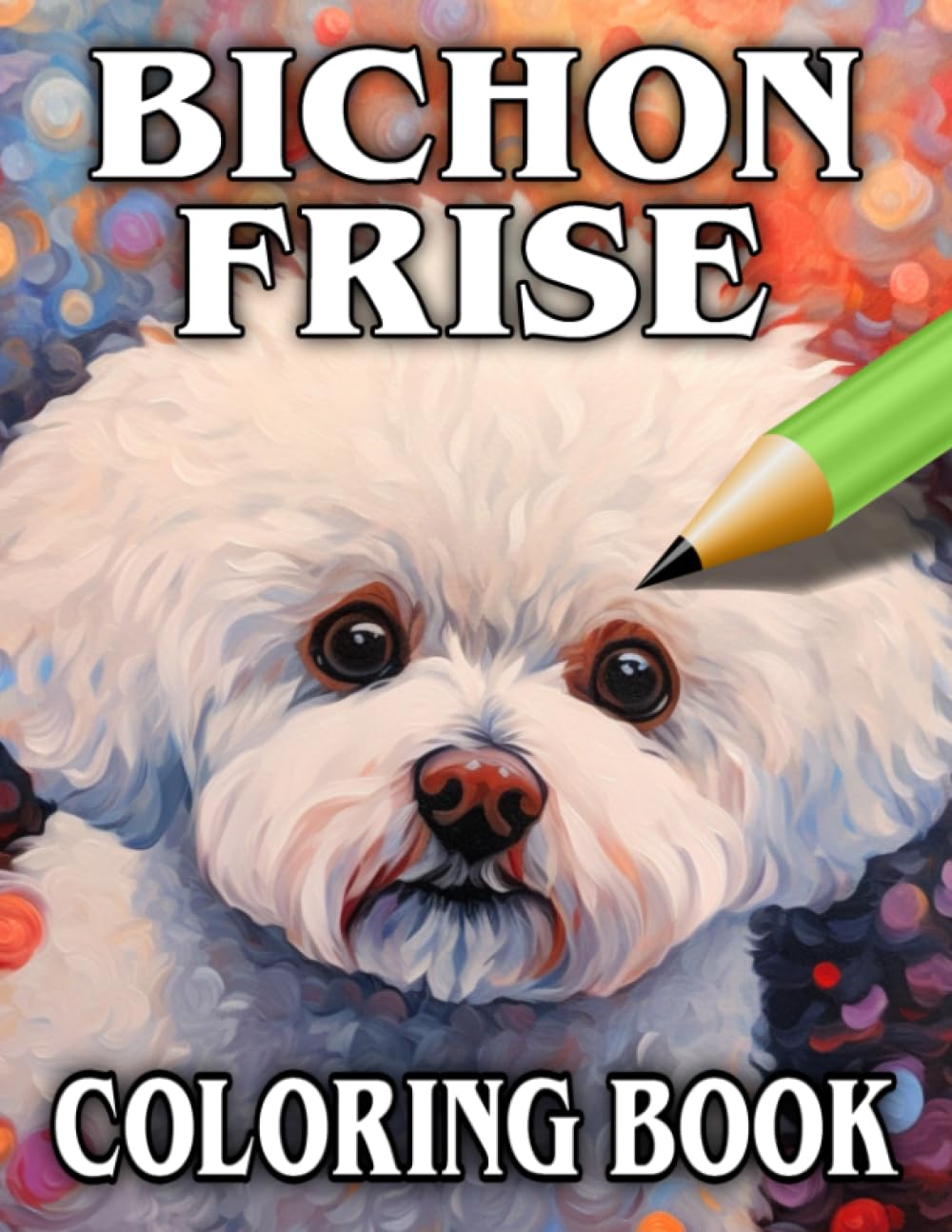 Bichon Frise Coloring Book: Relax & Unwind with this Gorgeous Collection of Adorable Dogs - The Perfect Gift for All Dog Lovers - Suitable for Adults and Children (Our Gorgeous Canine Friends)