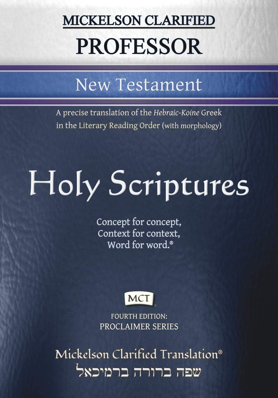 Mickelson Clarified Professor New Testament, MCT: A precise translation of the Hebraic-Koine Greek in the Literary Reading Order (with morphology) (Proclaimer)