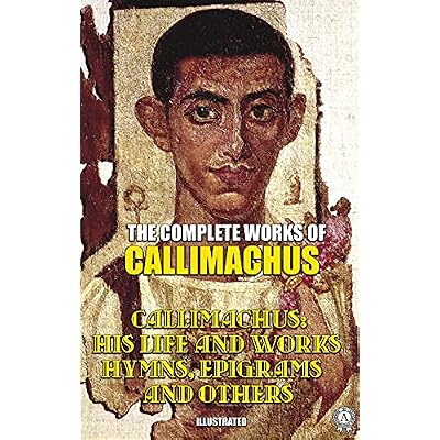 The Complete Works of Callimachus. Illustrated: Callimachus