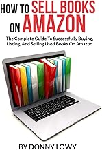 How To Sell Books On Amazon: The Complete Guide To Successfully Buying, Listing, And Selling Used Books On Amazon