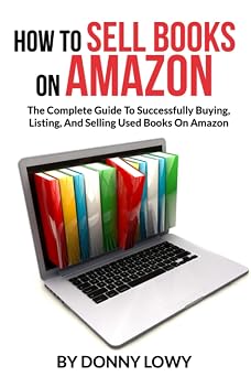 How To Sell Books On Amazon The Complete Guide To Successfully Buying, Listing, And Selling Used Books On Amazon