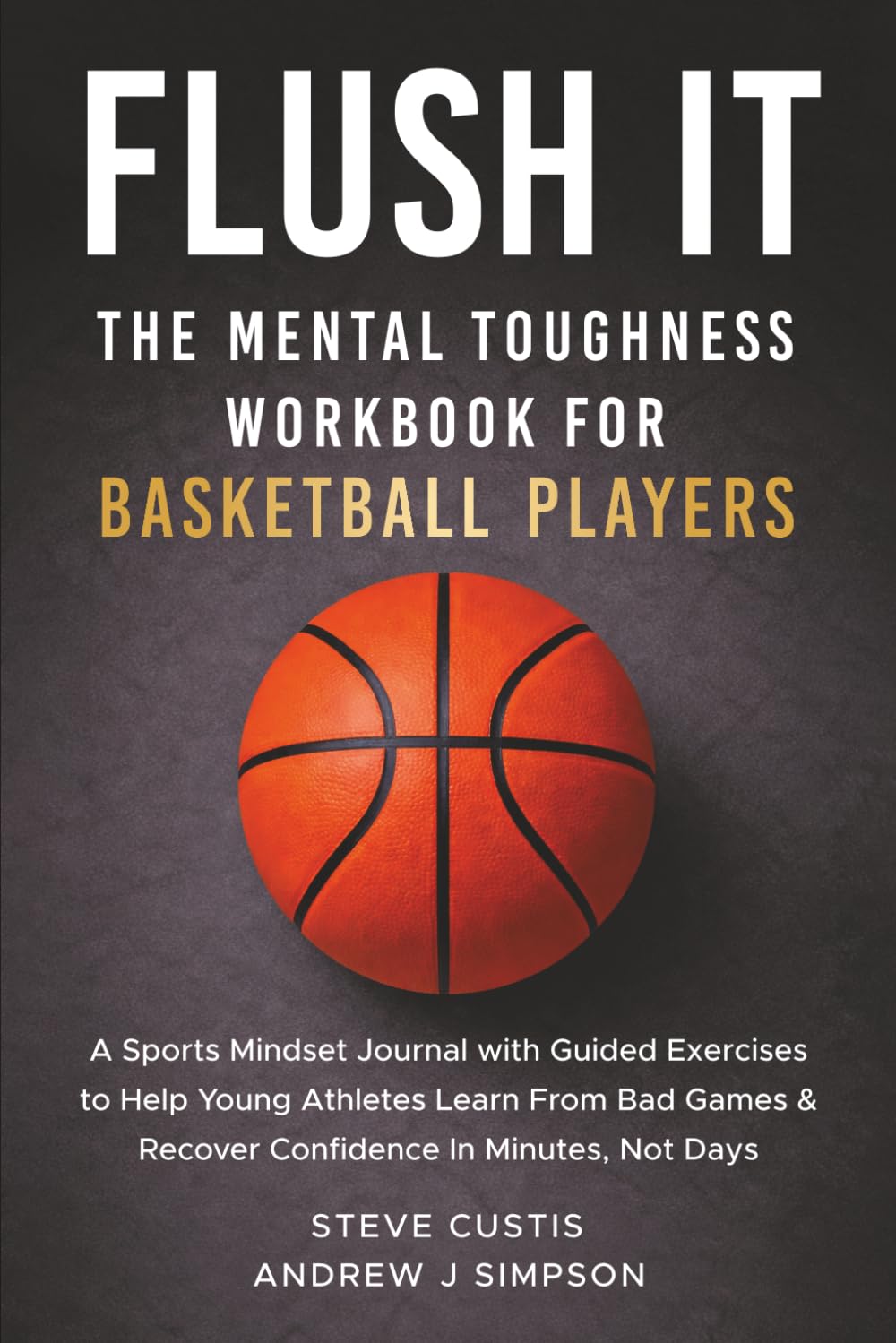 Flush It: The Mental Toughness Workbook for Basketball Players: A Sports Mindset Journal With Guided Exercises to Help Young Athletes Grow Confidence, Learn from Losses, & Build Resilience