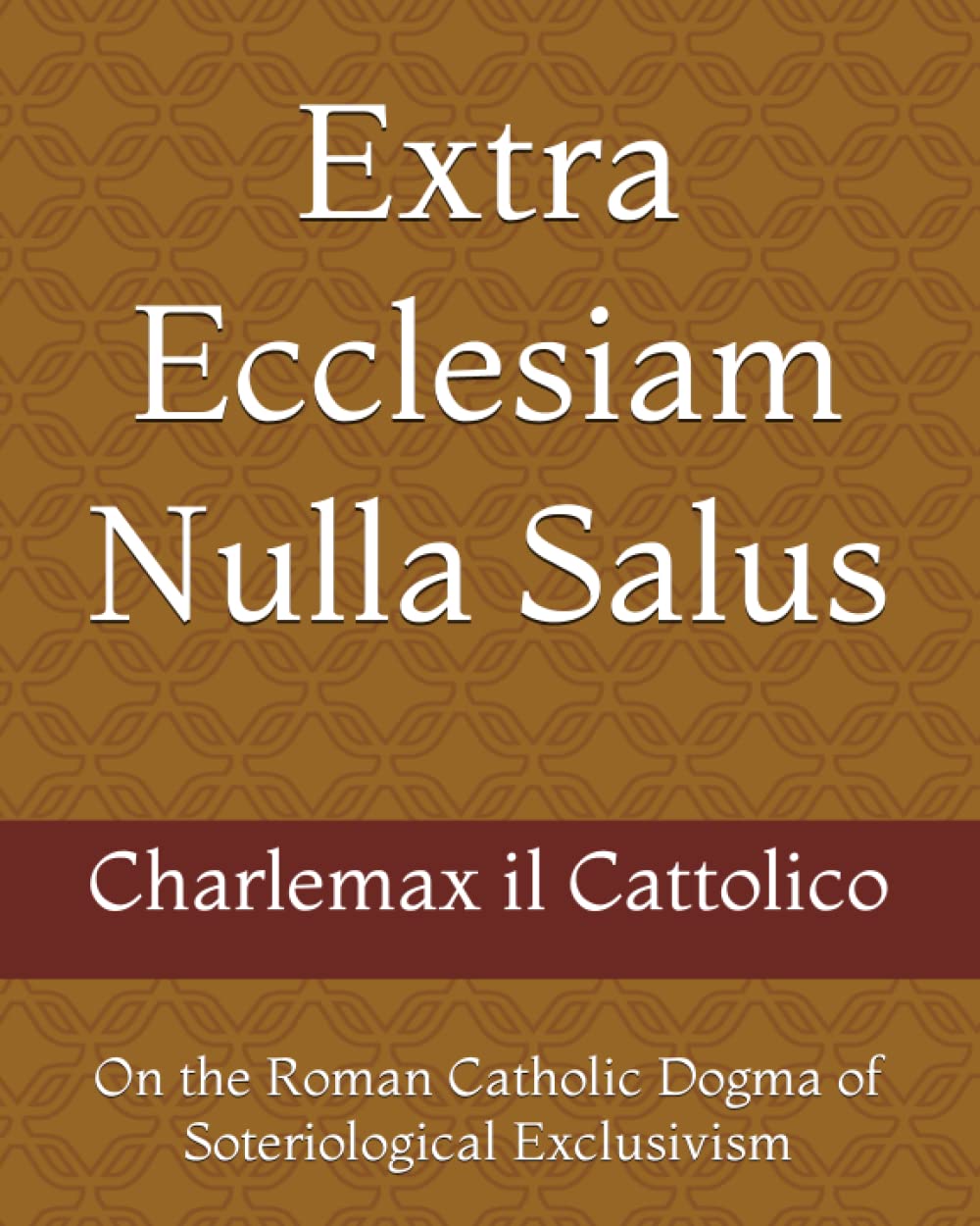 Extra Ecclesiam Nulla Salus: On the Roman Catholic Dogma of Soteriological Exclusivism