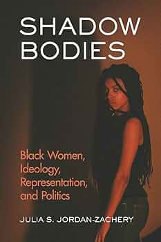 Shadow Bodies: Black Women, Ideology, Representation, and