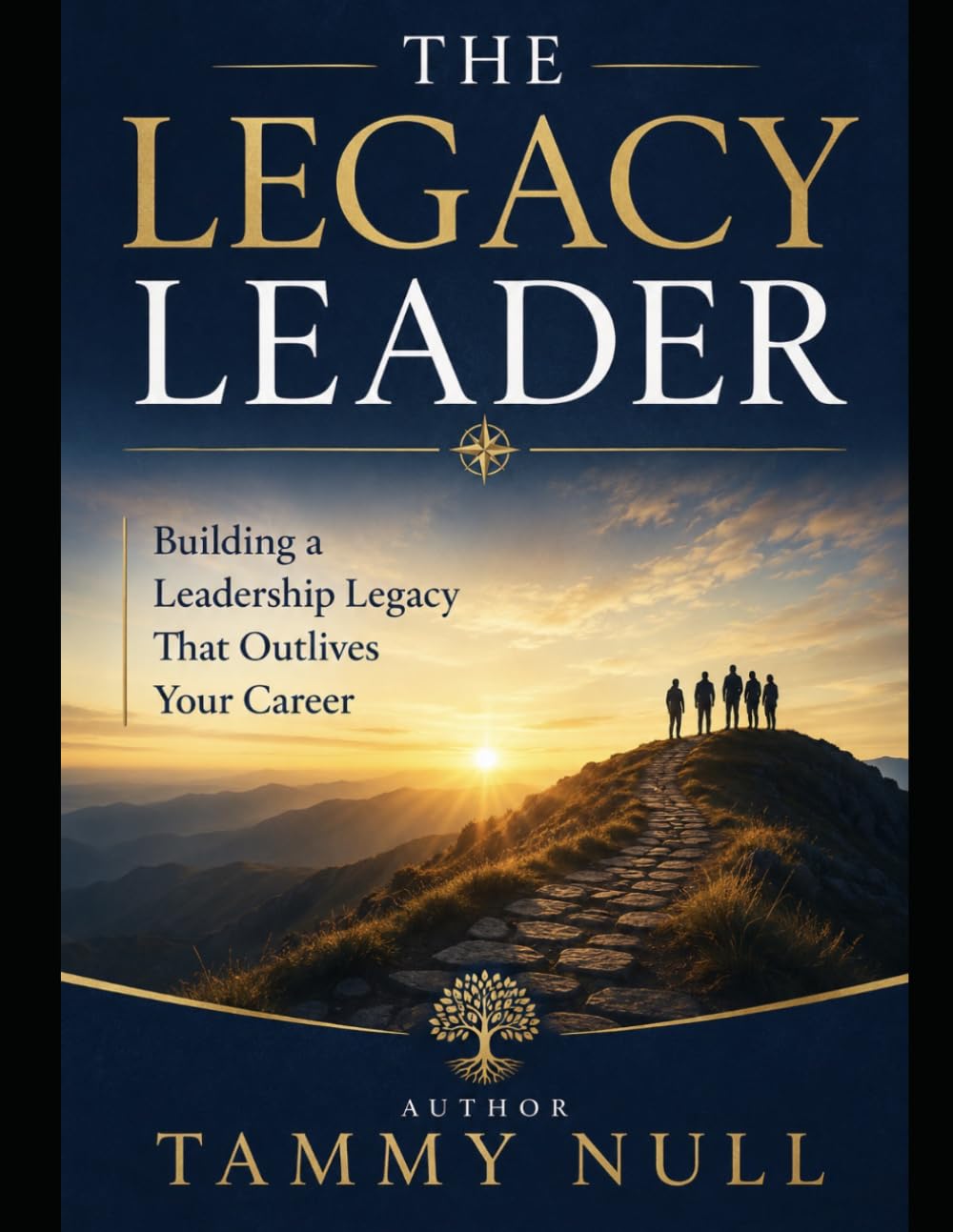 The Legacy Leader: Building a Leadership Legacy That Outlives Your Career