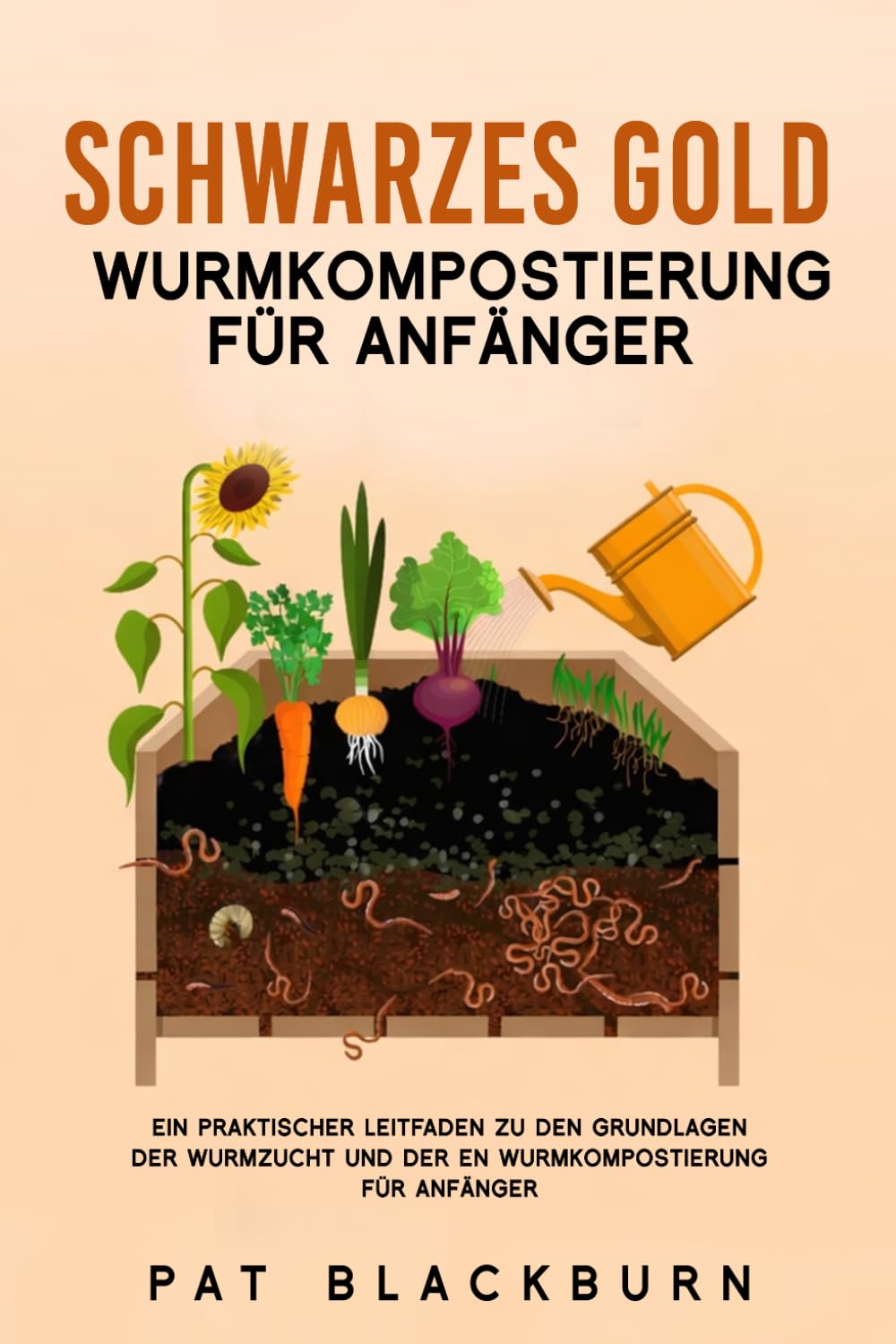SCHWARZES GOLD WURMKOMPOSTIERUNG FÜR ANFÄNGER: Ein praktischer Leitfaden zu den Grundlagen der Wurmzucht und der en Wurmkompostierung für Anfänger