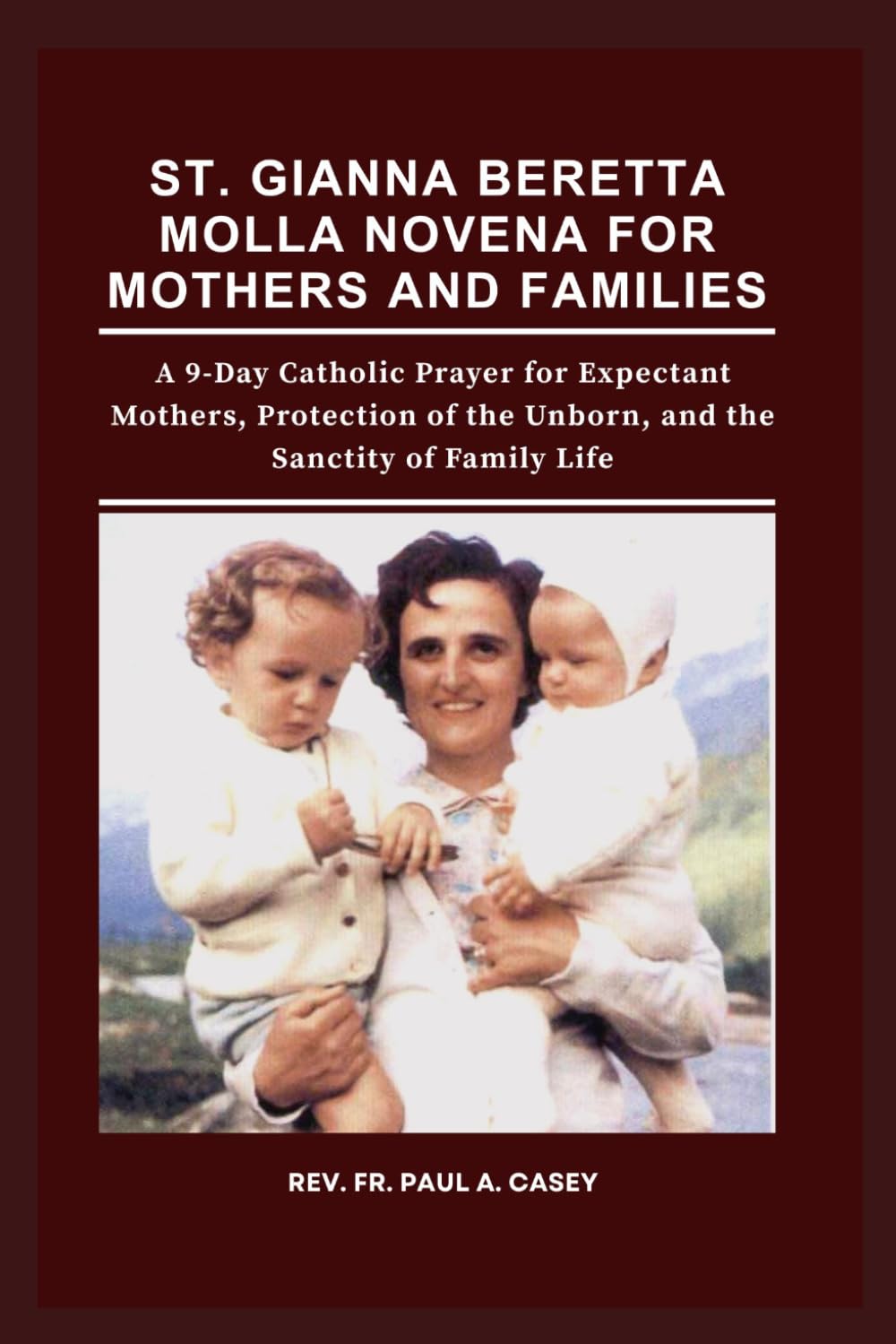 ST. GIANNA BERETTA MOLLA NOVENA FOR MOTHERS AND FAMILIES: A 9-Day Catholic Prayer for Expectant Mothers, Protection of the Unborn, and the Sanctity of Family Life