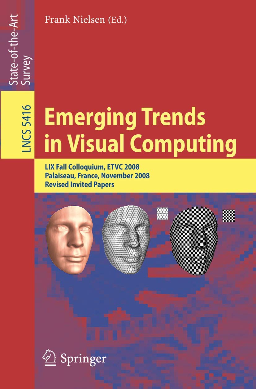 Emerging Trends in Visual Computing: LIX Fall Colloquium, Etvc 2008, Palaiseau, France, November 18-20, 2008, Revised Selected and Invited Papers