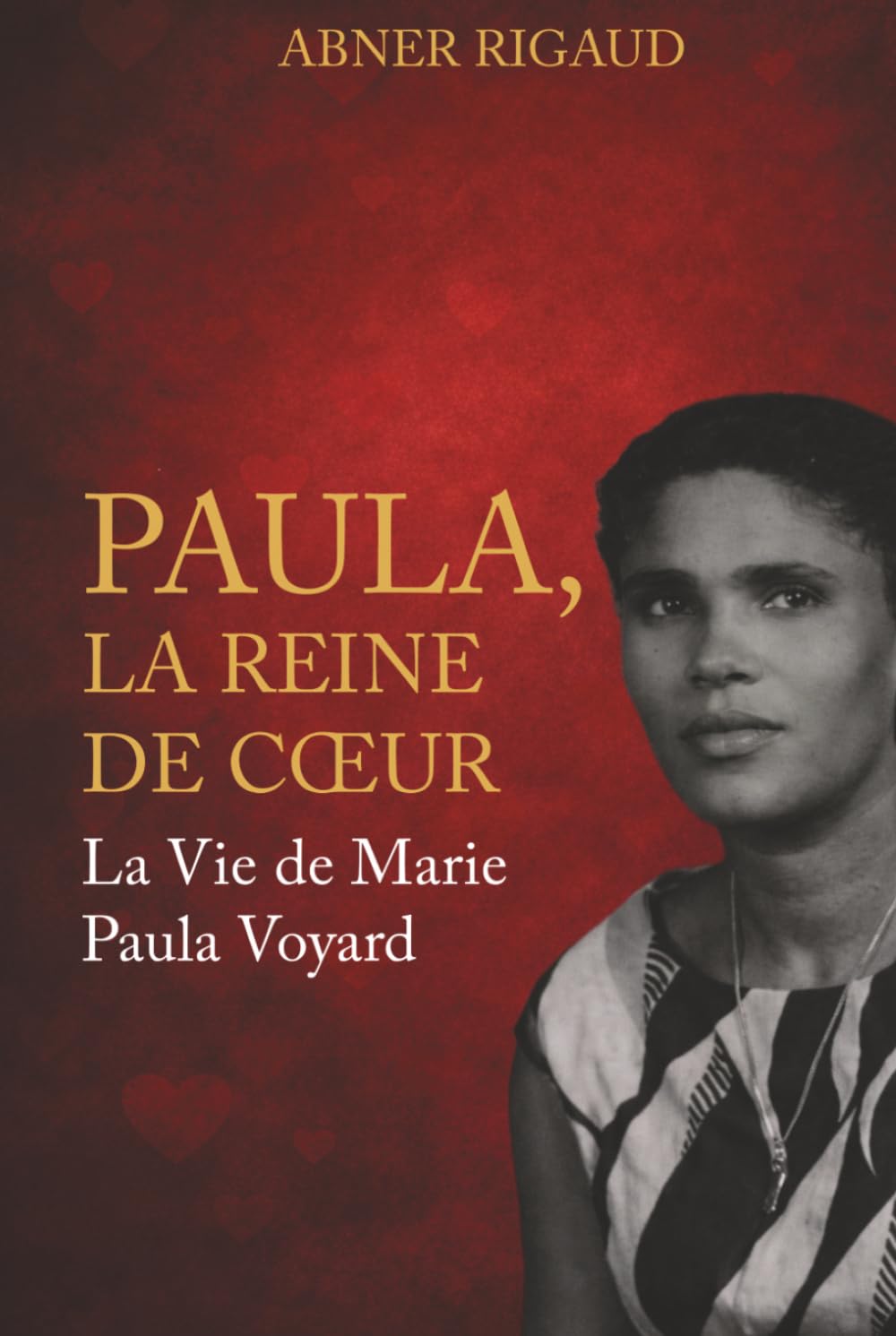 Paula, la Reine de Cœur: La Vie de Marie Paula Voyard