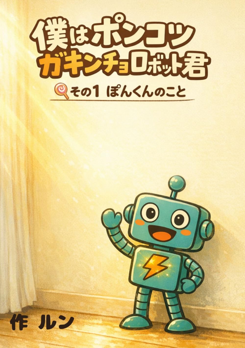 僕はポンコツガキンチョロボット君: その１　ぽんくんのこと（子どもと大人のための絵本）