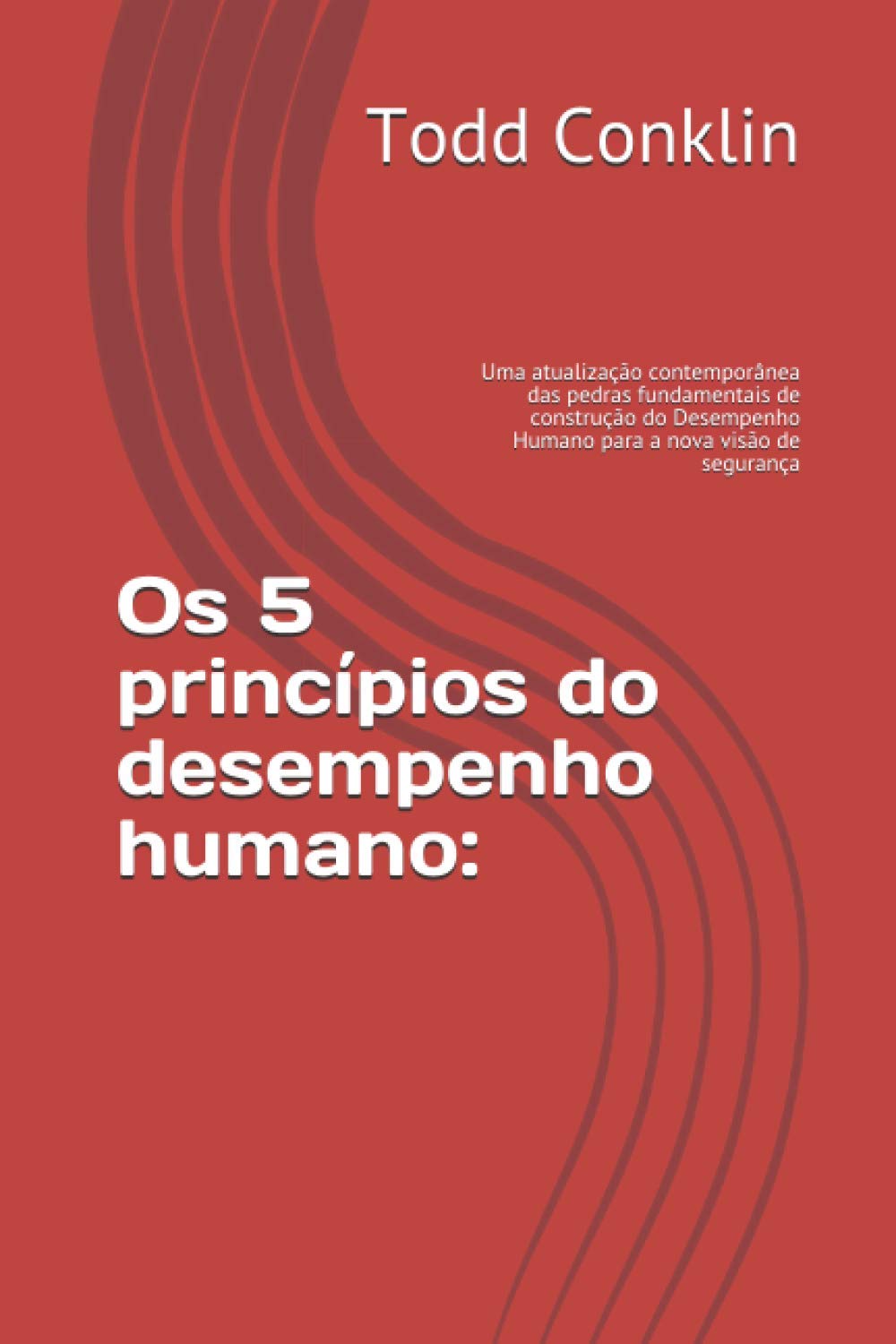 Os 5 princípios do desempenho humano:: Uma atualização contemporânea das pedras fundamentais de construção do Desempenho Humano para a nova visão de segurança