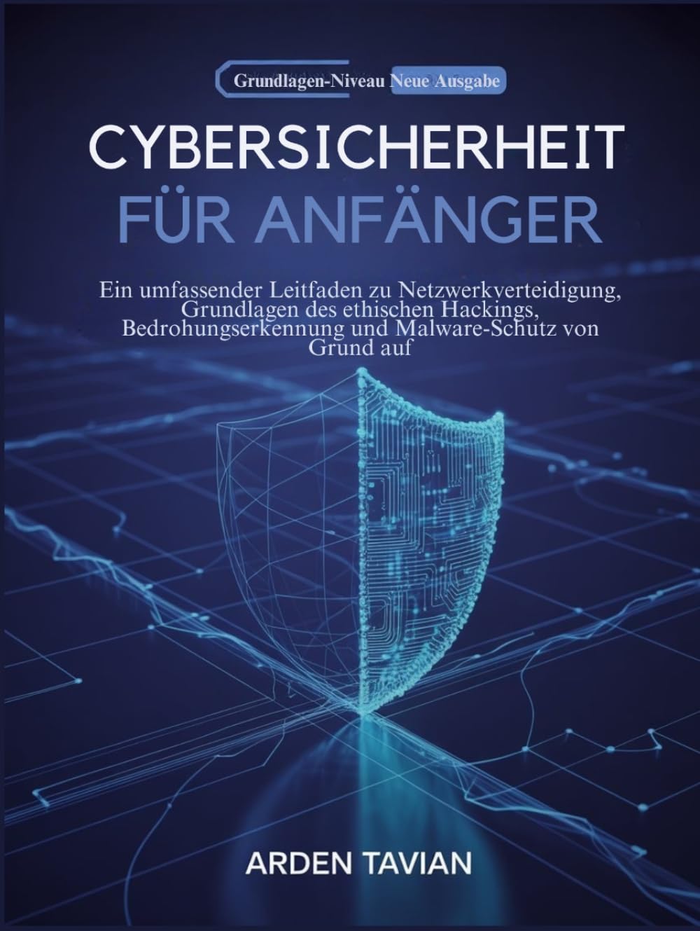 CYBERSICHERHEIT FÜR ANFÄNGER: Ein umfassender Leitfaden zu Netzwerkverteidigung, Grundlagen des ethischen Hackings, Bedrohungserkennung und Malware-Schutz von Grund auf