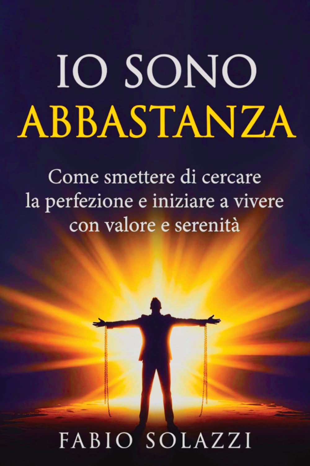 “IO SONO ABBASTANZA”: Come smettere di cercare la perfezione e iniziare a vivere con valore e serenità Serie: Risveglio Interiore