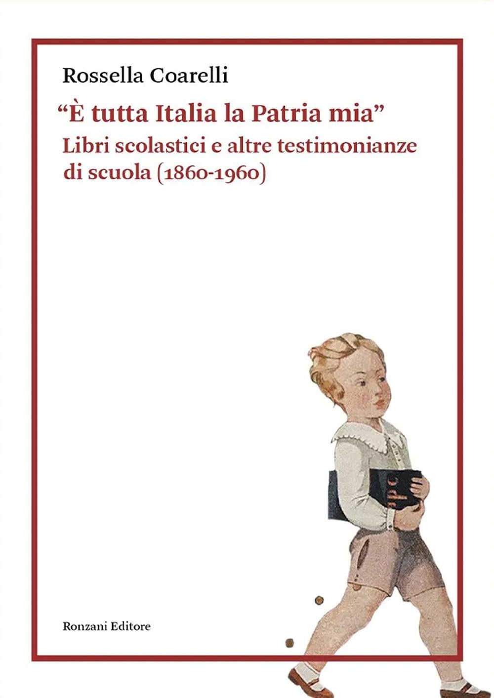 «È Tutta Italia La Patria Mia». Libri Scolastici E Altre Testimonianze Di Scuola (1860-1960) - 4