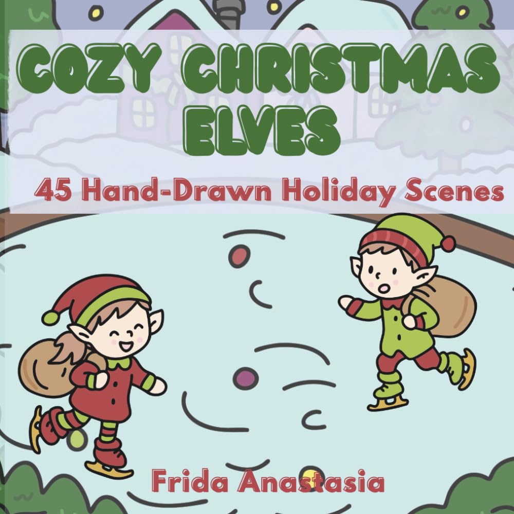 Cozy Christmas Elves Coloring Book: 45 Hand-Drawn Holiday Scenes of Friendly Elves, Cozy Moments & Christmas Cheer