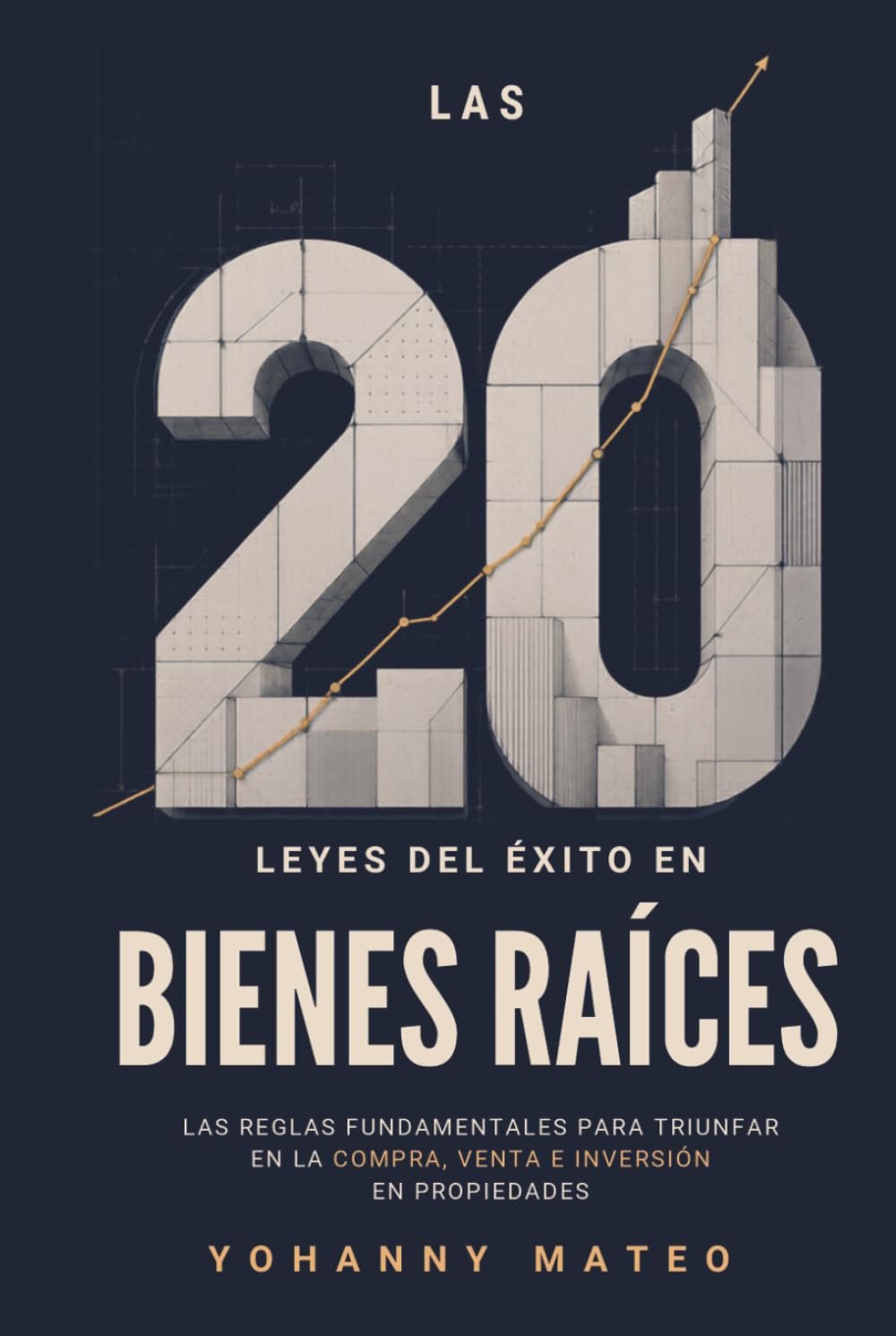 Las 20 leyes del éxito en bienes raíces: Las reglas fundamentales para triunfar en la compra, venta e inversión de propiedades Yohanny Mateo