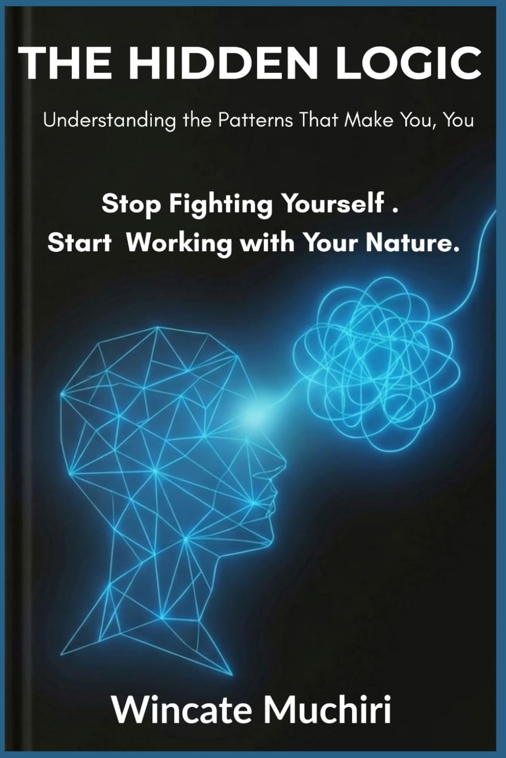 THE HIDDEN LOGIC: Understanding the Patterns That Make You, You | Stop Fighting Yourself. Start Working with your Nature