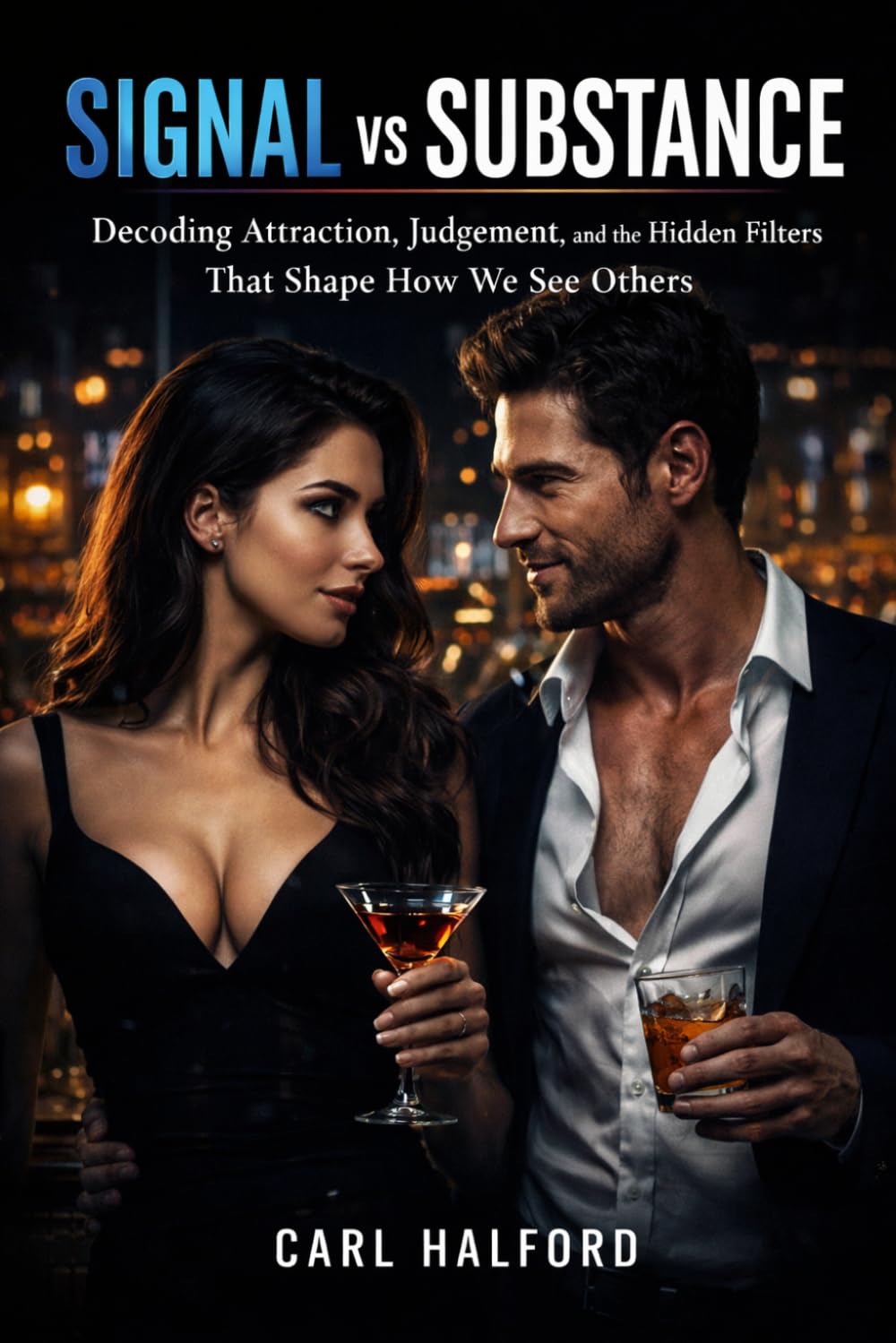 Signal vs Substance in Human Behaviour: Decoding Attraction, Judgement, and the Hidden Filters That Shape How We See Others