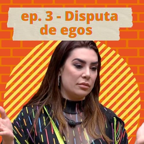 003 - Disputa de egos (BBB22)