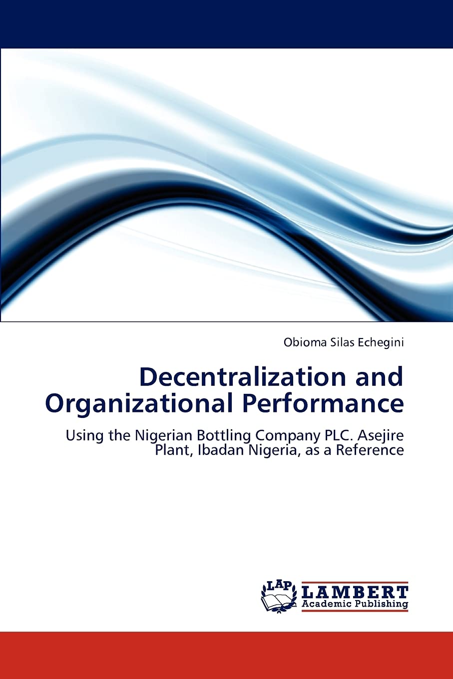 Decentralization and Organizational Performance: Using the Nigerian Bottling Company PLC. Asejire Plant, Ibadan Nigeria, as a Reference