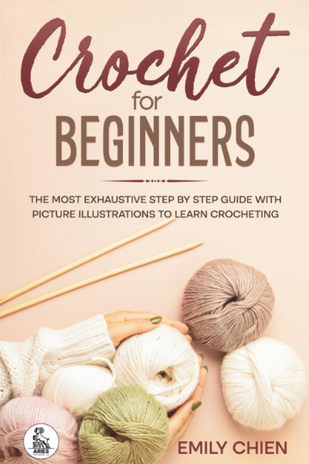 Crochet For Beginners: The Most Exhaustive Step By Step Guide With Picture illustrations To Learn Crocheting