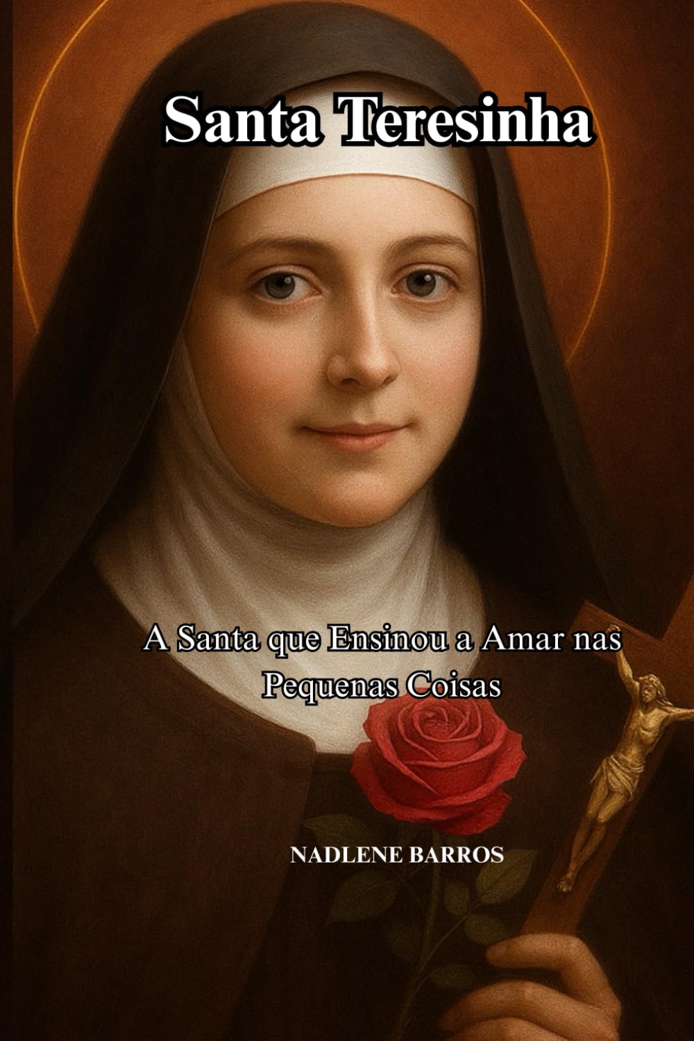 Santa Teresinha: A Santa que Ensinou a Amar nas Pequenas Coisas (OS SANTOS DE TODO DIA)