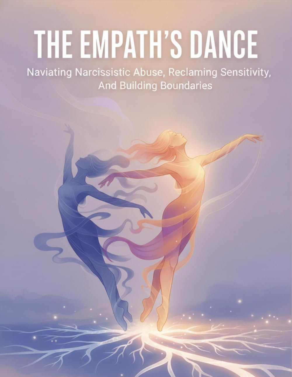 The Empath'S Dance: Navigating Narcissistic Abuse, Reclaiming Sensitivity, And Building Boundaries