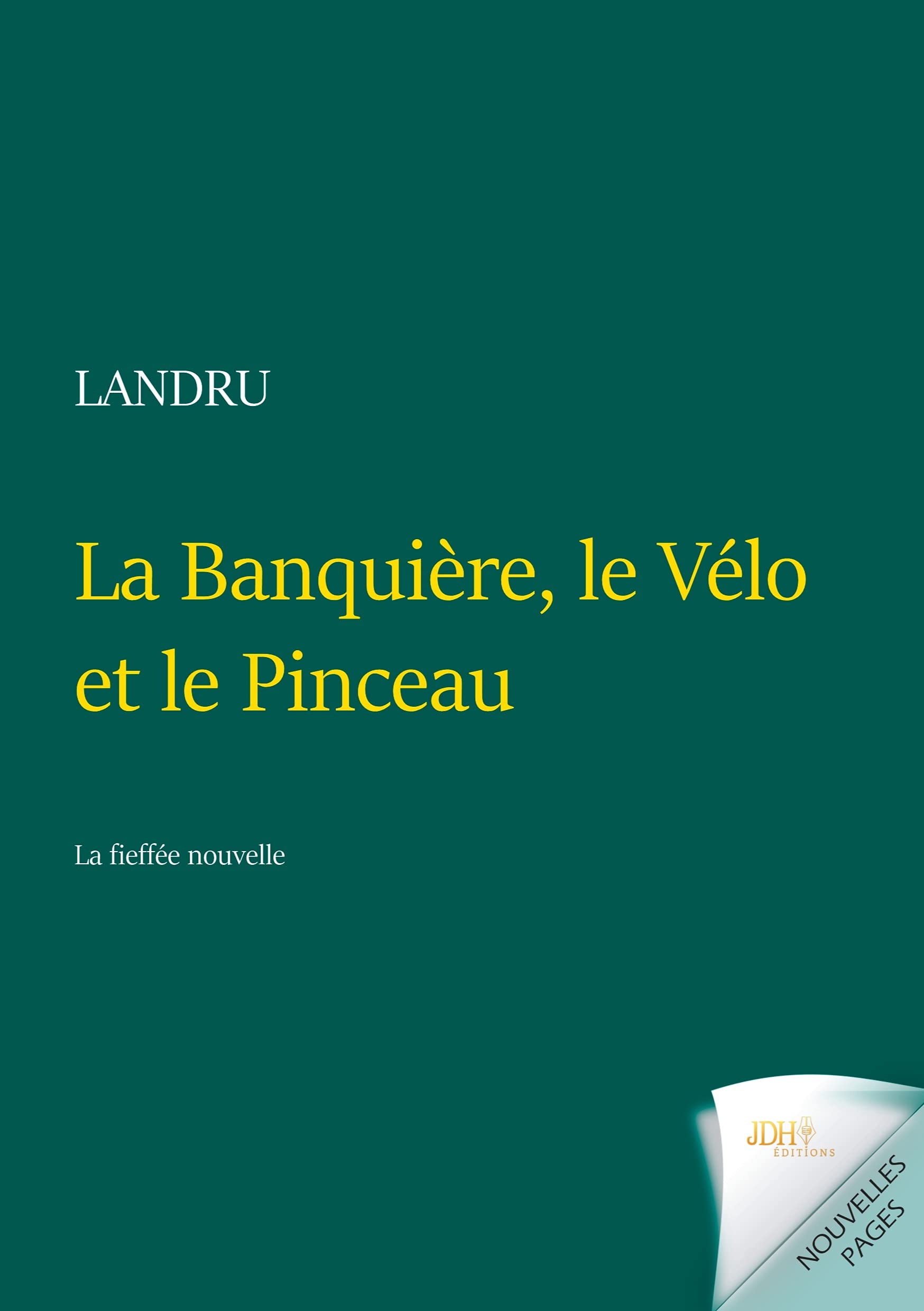 La Banquière, le Vélo et le Pinceau: Ou la fieffée nouvelle