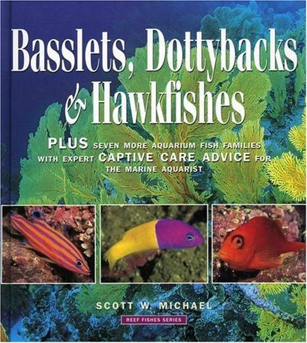 Basslets, Dottybacks and Hawkfishes: Plus Seven More Aqarium Fish Families with Expert Captive Care Advice for the Marine Aquarist      Hardcover – January 1, 2004