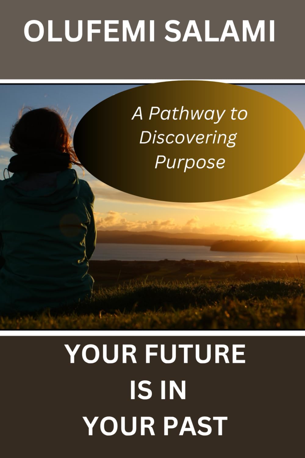 YOUR FUTURE IS IN YOUR PAST: A Pathway To Discovering Purpose