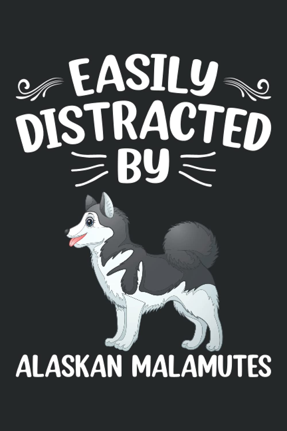 Easily Distracted By Alaskan Malamutes Notebook: Animal Lover Alaskan Malamute Journal For Men, Women, Girls, Kids - 6 x 9" 100 Pages