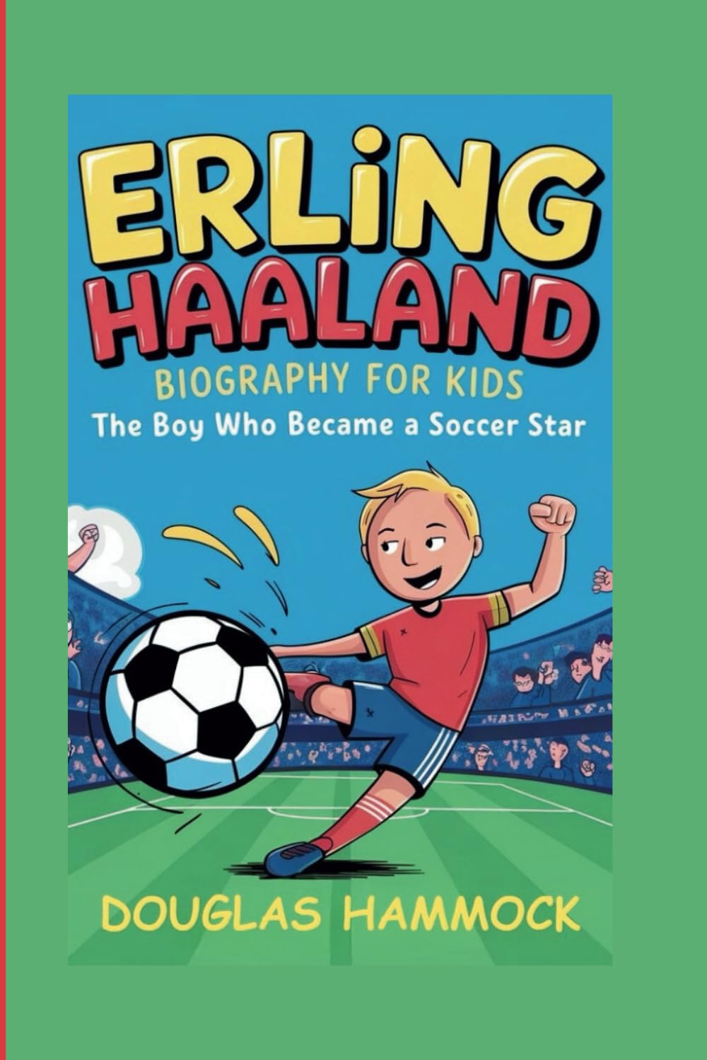ERLING HAALAND BIOGRAPHY FOR KIDS: The Boy Who Became a Soccer Star
