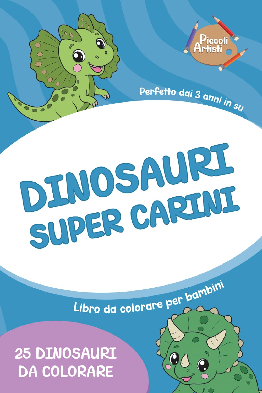 Dinosauri Super Carini: 30 adorabili dinosauri da colorare per bambini (Piccoli Artisti)