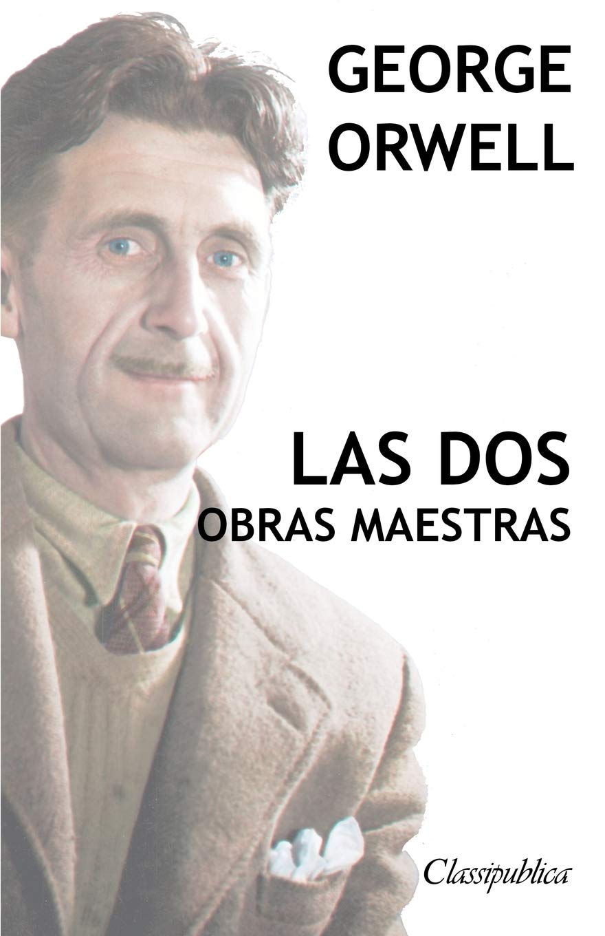 George Orwell - Las dos obras maestras: Rebelión en la granja - 1984 (Classipublica)