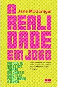 A realidade em jogo: Por que os games nos tornam melhor e como eles podem mudar o mundo: Por que os games nos tornam melhor e como eles podem mudar o mundo