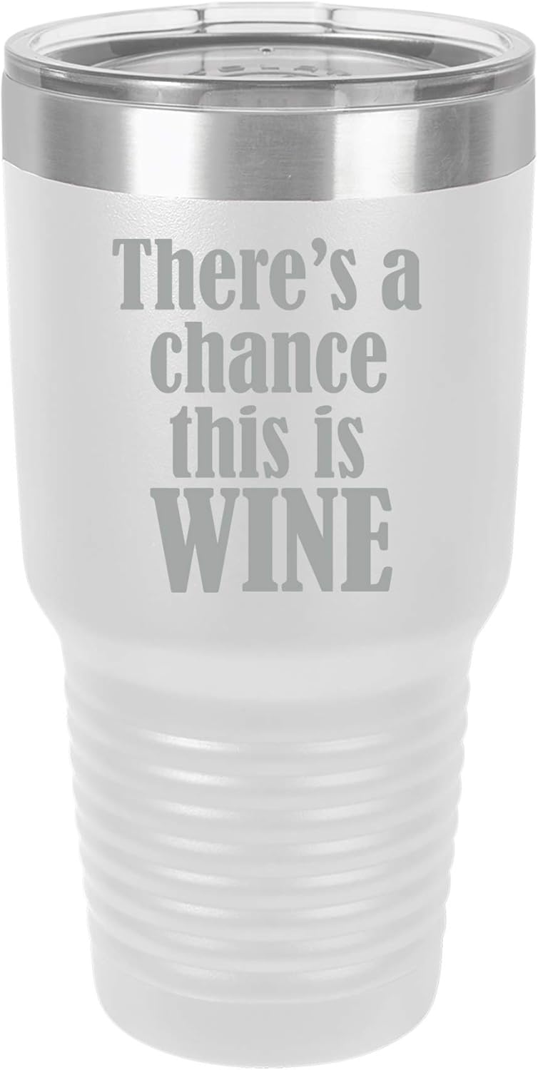 Tumbler Stainless Steel Vacuum Insulated Travel Mug There's A Chance This Is Wine (White, 30 oz)