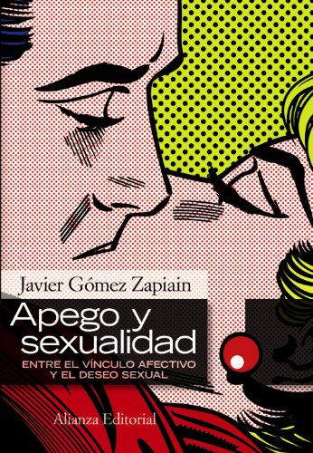 Apego y sexualidad: Entre el vínculo afectivo y el deseo sexual (Alianza Ensayo) (Spanish Edition)