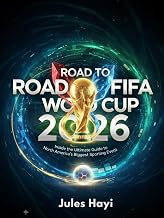 Road to FIFA World Cup 2026: Inside the Ultimate Guide to North America's Biggest Sporting Event