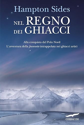Nel regno dei ghiacci. Alla conquista del Polo Nord. L'avventura della «Jeannette» intrappolata nei ghiacci artici