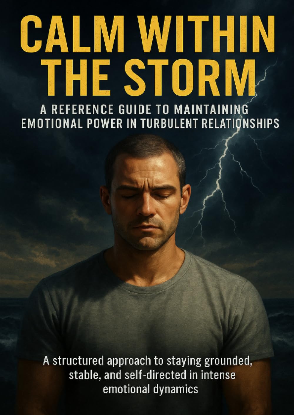 Calm Within the Storm: A Reference Guide to Maintaining Emotional Power in Turbulent Relationships: A structured approach to staying grounded, stable, and self-directed in intense emotional dynamics