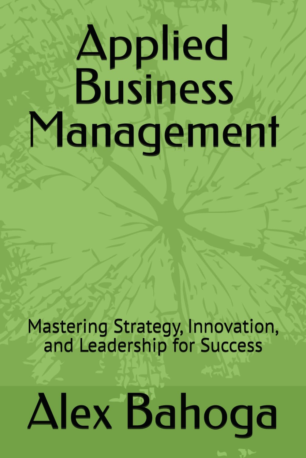 Applied Business Management: Mastering Strategy, Innovation, and Leadership for Success