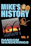 Random Wanderings: Mike's History, Vol. V