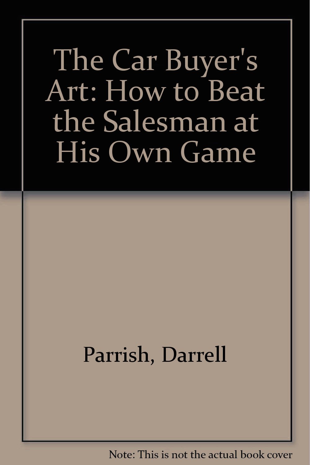 The Car Buyers Art How to Beat the Salesman at His Own Game Darrell