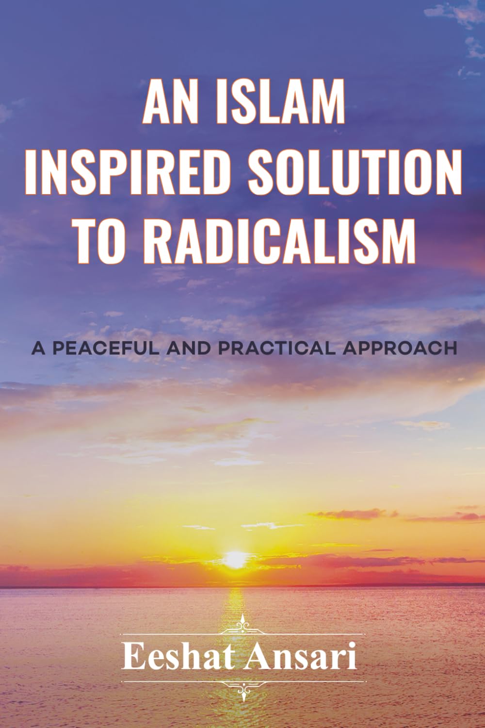 An Islam Inspired Solution to Radicalism: A Peaceful and Practical Approach